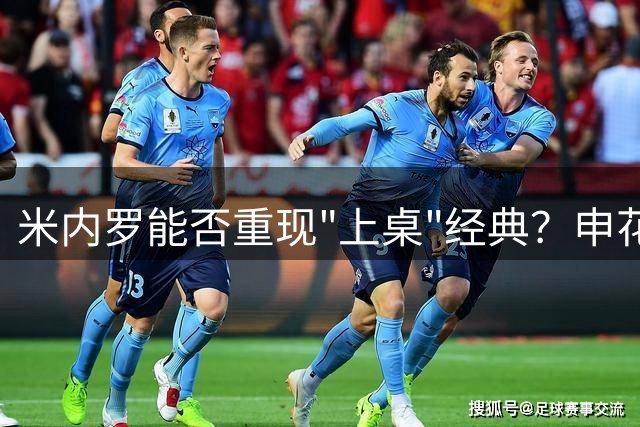 米内罗能否重现"上桌"经典？申花八月赛程充满挑战