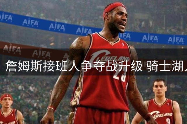 詹姆斯接班人争夺战升级 骑士湖人竞逐勇士新星库明加